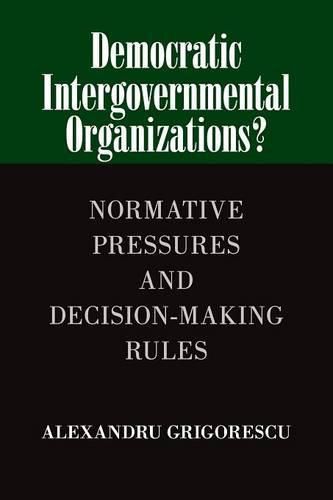 Cover image for Democratic Intergovernmental Organizations?: Normative Pressures and Decision-Making Rules