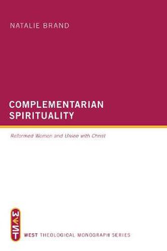 Cover image for Complementarian Spirituality: Reformed Women and Union with Christ