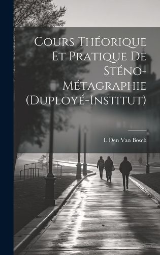Cours Theorique Et Pratique De Steno-Metagraphie (Duploye-Institut), L ...