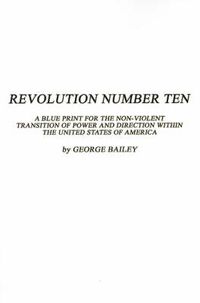 Cover image for Revolution Number Ten: A Blue Print for the Non-violent Transition of Power and Direction within the United States of America