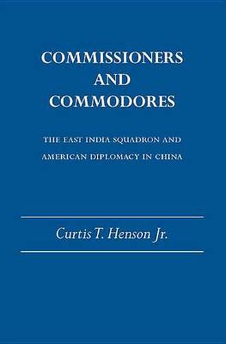 Commissioners and Commodores: The East India Squadron and American Diplomacy in China