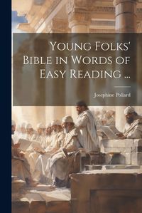 Cover image for Young Folks' Bible in Words of Easy Reading ...