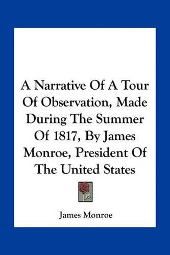 Cover image for A Narrative of a Tour of Observation, Made During the Summer of 1817, by James Monroe, President of the United States