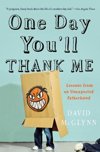 Cover image for One Day You'll Thank Me: Lessons from an Unexpected Fatherhood