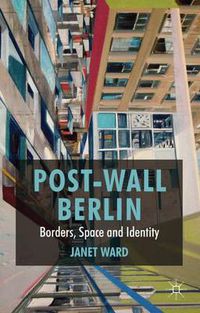 Cover image for Post-Wall Berlin: Borders, Space and Identity