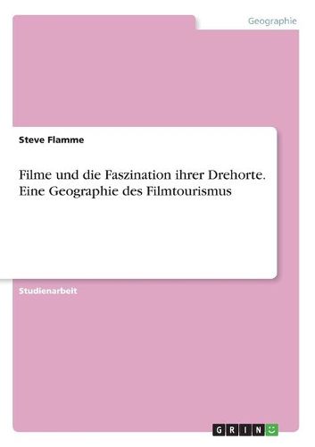 Cover image for Filme und die Faszination ihrer Drehorte. Eine Geographie des Filmtourismus