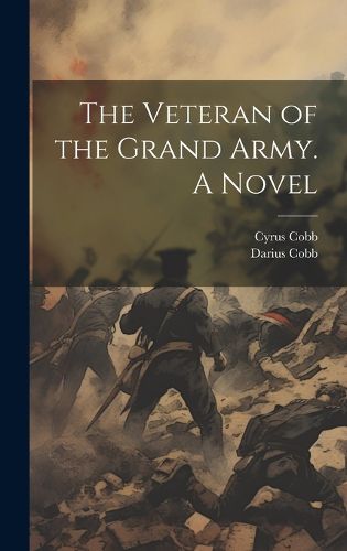 Cover image for The Veteran of the Grand Army. A Novel