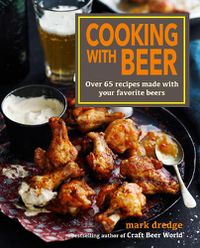 Cover image for Cooking with Beer: Over 65 Recipes Made with Your Favorite Beers