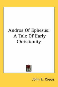 Cover image for Andros of Ephesus: A Tale of Early Christianity