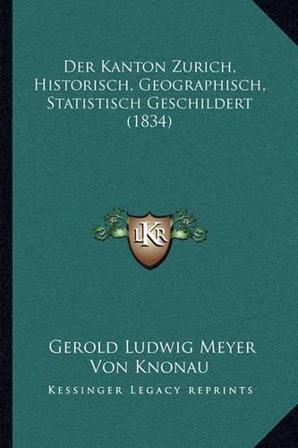 Cover image for Der Kanton Zurich, Historisch, Geographisch, Statistisch Geschildert (1834)