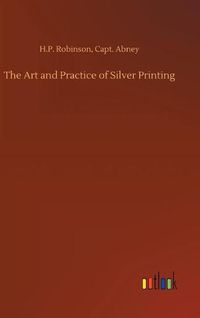 Cover image for The Art and Practice of Silver Printing