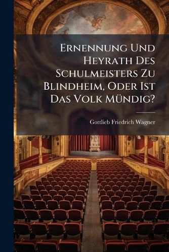 Cover image for Ernennung Und Heyrath Des Schulmeisters Zu Blindheim, Oder Ist Das Volk Muendig?