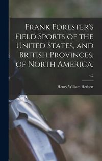 Cover image for Frank Forester's Field Sports of the United States, and British Provinces, of North America.; v.2