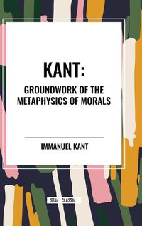 Cover image for Kant: Groundwork of the Metaphysics of Morals