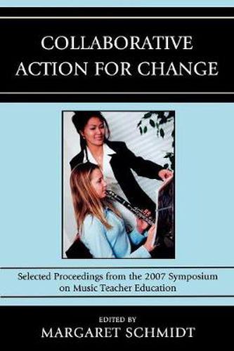 Cover image for Collaborative Action for Change: Selected Proceedings from the 2007 Symposium on Music Teacher Education