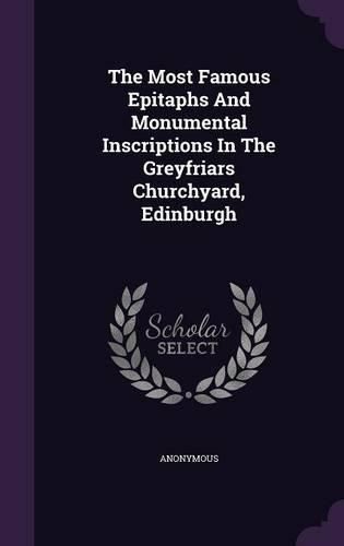 Cover image for The Most Famous Epitaphs and Monumental Inscriptions in the Greyfriars Churchyard, Edinburgh