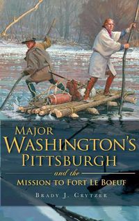 Cover image for Major Washington's Pittsburgh and the Mission to Fort Le Boeuf