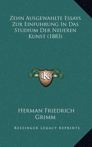 Zehn Ausgewahlte Essays Zur Einfuhrung in Das Studium Der Neueren Kunst (1883)