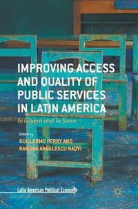 Cover image for Improving Access and Quality of Public Services in Latin America: To Govern and To Serve