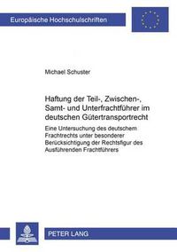 Cover image for Haftung Der Teil-, Zwischen-, Samt- Und Unterfrachtfuehrer Im Deutschen Guetertransportrecht: Eine Untersuchung Des Deutschen Frachtrechts Unter Besonderer Beruecksichtigung Der Rechtsfigur Des Ausfuehrenden Frachtfuehrers