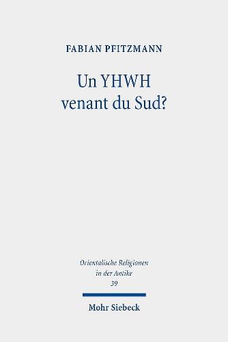 Cover image for Un YHWH venant du Sud?: De la reception veterotestamentaire des traditions meridionales et du lien entre Madian, le Neguev et l'exode (Ex-Nb ; Jg 5 ; Ps 68 ; Ha 3 ; Dt 33)