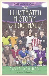 Cover image for The Illustrated History of Football: the highs and lows of football, brought to life in comic form...