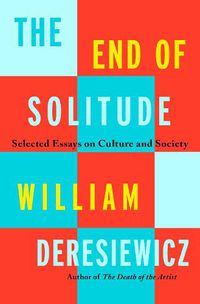 Cover image for The End of Solitude: Selected Essays on Culture and Society