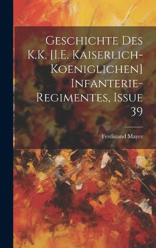 Cover image for Geschichte Des K.K. [I.E. Kaiserlich-Koeniglichen] Infanterie-Regimentes, Issue 39