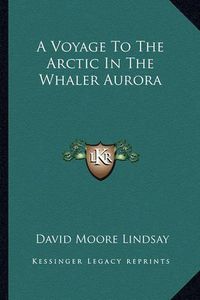 Cover image for A Voyage to the Arctic in the Whaler Aurora