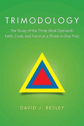 Trimodology: The Study of the Three Modi Operandi: Faith, Code, and Force as a Three-in-One Trio!