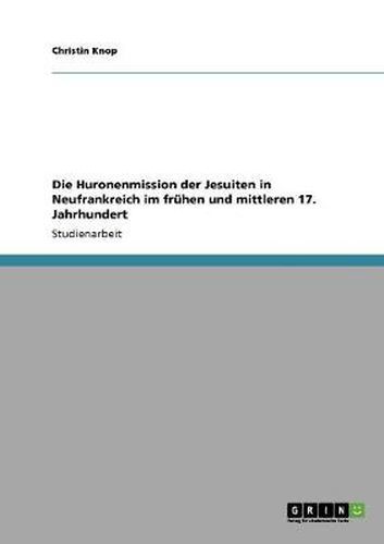 Cover image for Die Huronenmission der Jesuiten in Neufrankreich im fruhen und mittleren 17. Jahrhundert
