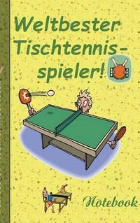 Cover image for Weltbester Tischtennisspieler - Notizbuch: Motiv Notizbuch, Notebook, Einschreibbuch, Tagebuch, Kritzelbuch im praktischen Pocketformat