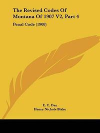 Cover image for The Revised Codes of Montana of 1907 V2, Part 4: Penal Code (1908)