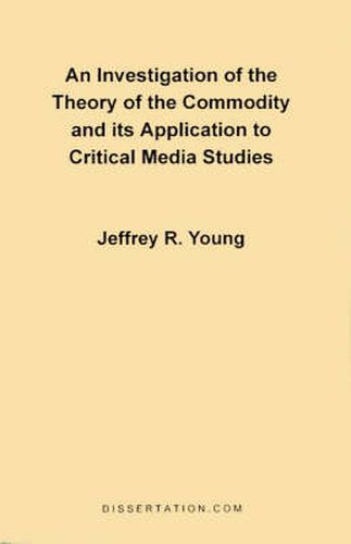 Cover image for An Investigation of the Theory of the Commodity and Its Application to Critical Media Studies