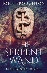 Cover image for The Serpent Wand: A Tale of Ley Lines, Earth Powers, Templars and Mythical Serpents