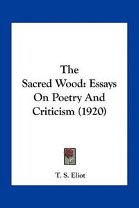 Cover image for The Sacred Wood: Essays on Poetry and Criticism (1920)