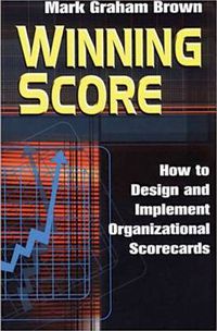 Cover image for Winning Score: How to Design and Implement Organizational Scorecards