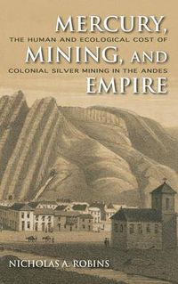 Cover image for Mercury, Mining, and Empire: The Human and Ecological Cost of Colonial Silver Mining in the Andes