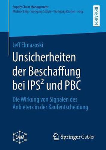 Cover image for Unsicherheiten der Beschaffung bei IPS(2) und PBC: Die Wirkung von Signalen des Anbieters in der Kaufentscheidung
