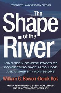 Cover image for The Shape of the River: Long-Term Consequences of Considering Race in College and University Admissions Twentieth Anniversary Edition