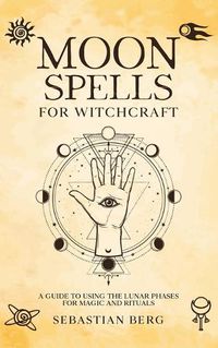 Cover image for Moon Spells for Witchcraft: A Guide to Using the Lunar Phases for Magic and Rituals