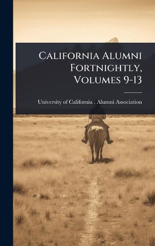 Cover image for California Alumni Fortnightly, Volumes 9-13