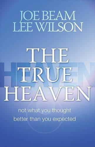 The True Heaven: Not What You Thought, Better Than You Expected