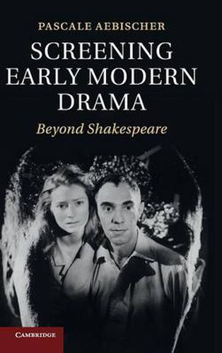Cover image for Screening Early Modern Drama: Beyond Shakespeare