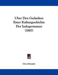 Cover image for Uber Den Gedanken Einer Kulturgeschichte Der Indogermanen (1887)