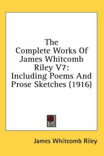 Cover image for The Complete Works of James Whitcomb Riley V7: Including Poems and Prose Sketches (1916)