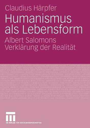 Humanismus ALS Lebensform: Albert Salomons Verklarung Der Realitat