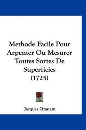 Methode Facile Pour Arpenter Ou Mesurer Toutes Sortes de Superficies (1725)