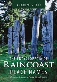 Cover image for Encyclopedia of Raincoast Place Names: A Complete Reference to Coastal British Columbia