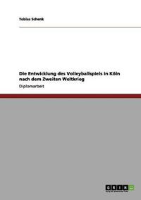 Cover image for Die Entwicklung des Volleyballspiels in Koeln nach dem Zweiten Weltkrieg